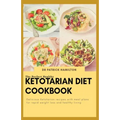 The Perfect Healthy Ketotarian Diet Cookbook: Delicious ketotarian recipes with meal plans for rapid weight loss and healthy living