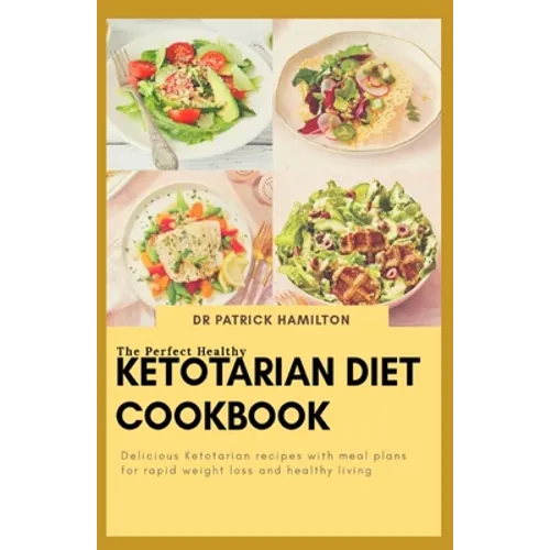 The Perfect Healthy Ketotarian Diet Cookbook: Delicious ketotarian recipes with meal plans for rapid weight loss and healthy living