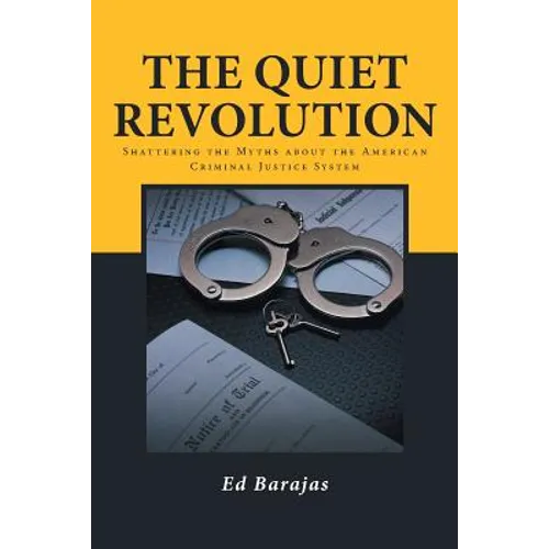 The Quiet Revolution: Shattering the Myths about the American Criminal Justice System