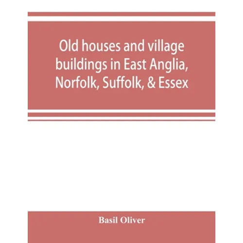 Old houses and village buildings in East Anglia, Norfolk, Suffolk, & Essex