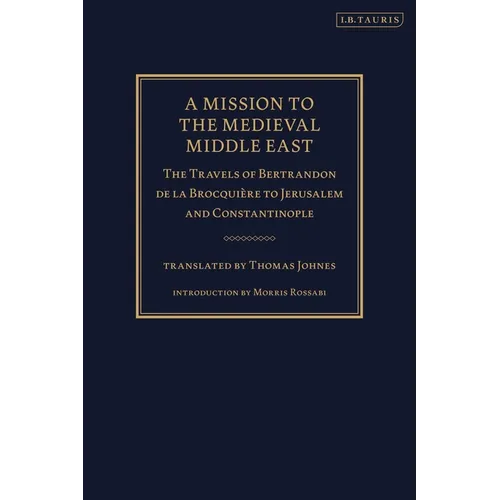 A Mission to the Medieval Middle East: The Travels of Bertrandon de la Brocquière to Jerusalem and Constantinople
