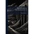 Bibliotheca Technologica: Or, a Philological Library of Literary Arts and Sciences. [Twenty-Eight Lines]