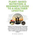 Plant-Based Nutrition: A Beginner's Guide to a Healthier Lifestyle
