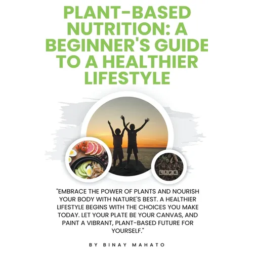 Plant-Based Nutrition: A Beginner's Guide to a Healthier Lifestyle