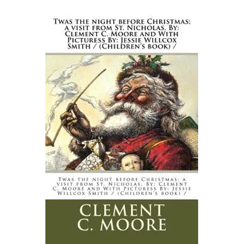 Twas the night before Christmas; a visit from St. Nicholas. By: Clement C. Moore and With Picturess By: Jessie Willcox Smith / (Children's book) /