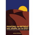 Fighting the Retreat from Arabia and the Gulf: The Collected Essays and Reviews of J.B. Kelly, Vol. 1