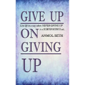 Give Up on Giving Up: Live life in a way where NEVER GIVING UP is a SUBCONSCIOUS act