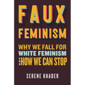 Faux Feminism: Why We Fall for White Feminism and How We Can Stop
