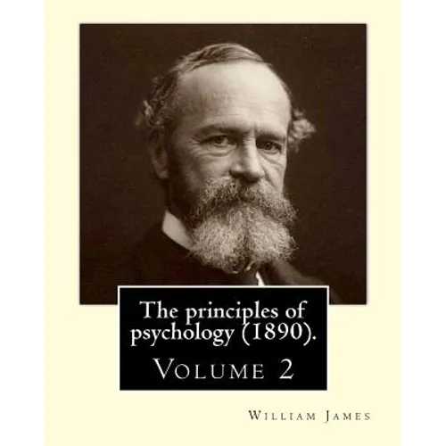 The principles of psychology (1890). By: William James (Volume 2): William James (January 11, 1842 - August 26, 1910) was an American philosopher and