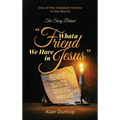 What a Friend we have in Jesus: The Story Behind One of the Greatest Hymns in the World