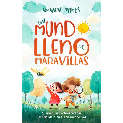 Un Mundo Lleno de Maravillas: 50 Aventuras Prácticas Para Que Los Niños Descubran La Creación de Dios