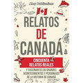 Relatos de Canadá: Cincuenta relatos reales y fascinantes de grandes acontecimientos y personajes de la historia de Canadá