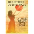 Beautiful Mourning: A Guide to Life After Loss