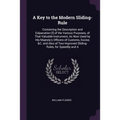 A Key to the Modern Sliding-Rule: Containing the Description and Exlpanation [!] of the Various Purposes, of That Valuable Instrument, As Now Used by