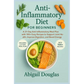 Anti-inflammatory diet for beginners: A 21-Day Anti-Inflammatory Meal Plan with 100+ Easy Recipes to Support Joint Health, Improve Digestion, and Boos