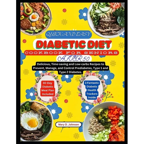 Quick and Easy Diabetic Diet Cookbook for Seniors After 50: Delicious, Time-saving and Low-carbs Recipes to Prevent, Manage, and Control Prediabetes,