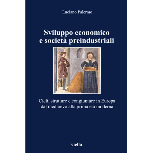 Sviluppo Economico E Societa Preindustriali: CICLI, Strutture E Congiunture in Europa Dal Medioevo Alla Prima Eta Moderna