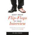 Don't Wear Flip-Flops to Your Interview: And Other Obvious Tips That You Should Be Following to Get the Job You Want