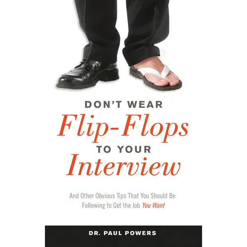 Don't Wear Flip-Flops to Your Interview: And Other Obvious Tips That You Should Be Following to Get the Job You Want
