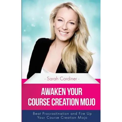 Awaken Your Course Creation Mojo: Beat Procrastination and Fire Up Your Course Creation Motivation