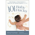 101 Baby Hacks: Infant Massage and Natural Solutions to Help with Sleep, Colic, Gas, Teething, Congestion, and More