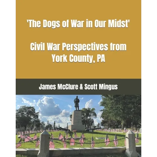 The Dogs of War in Our Midst: Civil War Perspectives from York County, Pa.
