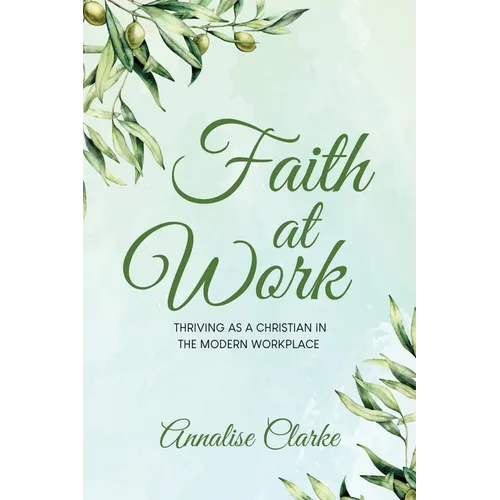 Faith at Work: Thriving as a Christian in the Modern Workplace