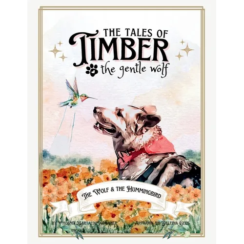 The Tales of Timber the Gentle Wolf: The Wolf and the Hummingbird