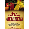 How to Eat Away Arthritis: Gain Relief from the Pain and Discomfort of Arthritis Through Nature's Remedies