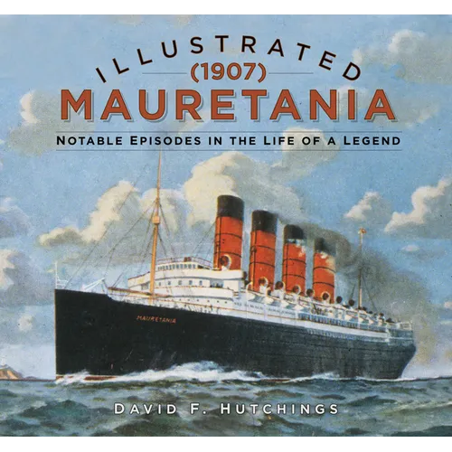 Illustrated Mauretania (1907): Notable Episodes in the Life of a Legend