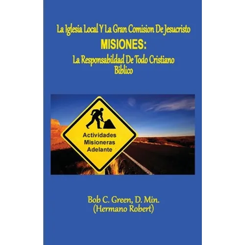 La Iglesia Local Y La Gran Comision de Jesucristo: Misiones: La Responsabildad de Todo Cristiano Biblico