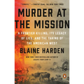 Murder at the Mission: A Frontier Killing, Its Legacy of Lies, and the Taking of the American West