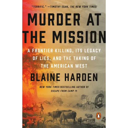 Murder at the Mission: A Frontier Killing, Its Legacy of Lies, and the Taking of the American West