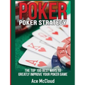 Poker Strategy: The Top 100 Best Ways To Greatly Improve Your Poker Game