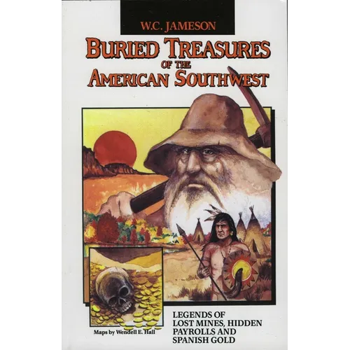 Buried Treasures of the American Southwest: Legends of Lost Mines, Hidden Payrolls, and Spanish Gold