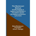The Montessori Method; Scientific Pedagogy as Applied to Child Education in 'The Children's Houses' with Additions and Revisions by the Author