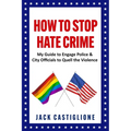 How to Stop Hate Crime: My Guide to Engage Police & City Officials to Quell the Violence