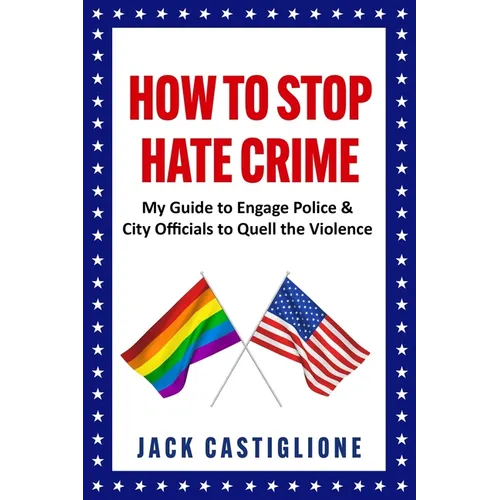 How to Stop Hate Crime: My Guide to Engage Police & City Officials to Quell the Violence