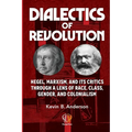 Dialectics of Revolution: Hegel, Marxism, and Its Critics Through a Lens of Race, Class, Gender, and Colonialism