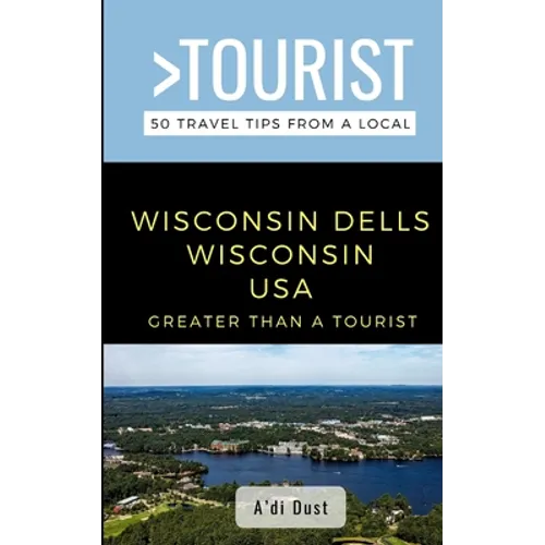 Greater Than a Tourist- WISCONSIN DELLS WISCONSIN USA: 50 Travel Tips from a Local