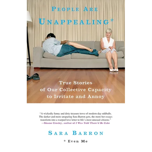 People Are Unappealing: Even Me: True Stories of Our Collective Capacity to Irritate and Annoy