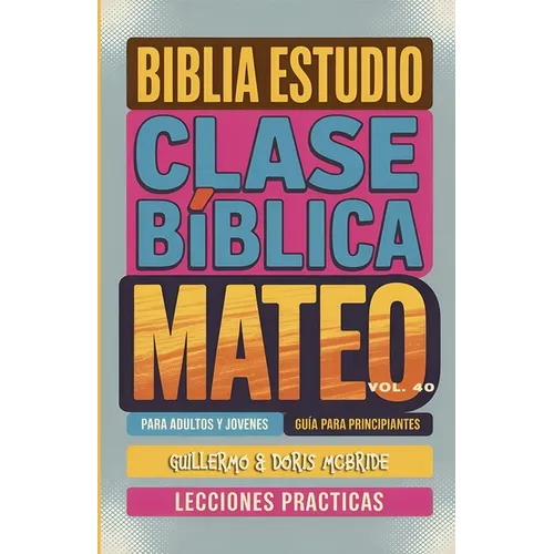 Clase Bíblica para Adultos y Jóvenes Guía Principiantes - Mateo: Lecciones Prácticas
