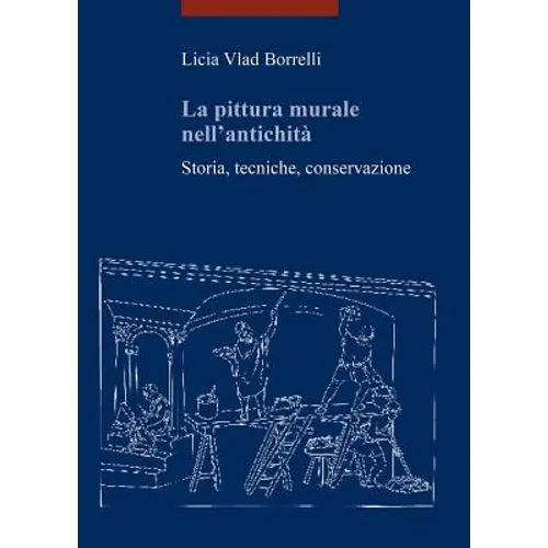 La Pittura Murale Nell'antichita: Storia, Tecniche, Conservazione
