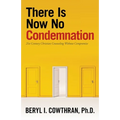 There Is Now No Condemnation: 21St Century Christian Counseling Without Compromise