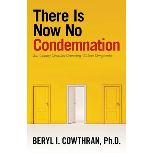 There Is Now No Condemnation: 21St Century Christian Counseling Without Compromise