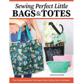 Sewing Perfect Little Bags and Totes: Fine-Tuning Essential Techniques from Cutting Out to Hardware