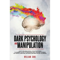 Dark Psychology and Manipulation: How To Influence People: The Ultimate Guide To Learning The Art of Persuasion, Body Language, Hypnosis, NLP Secrets,