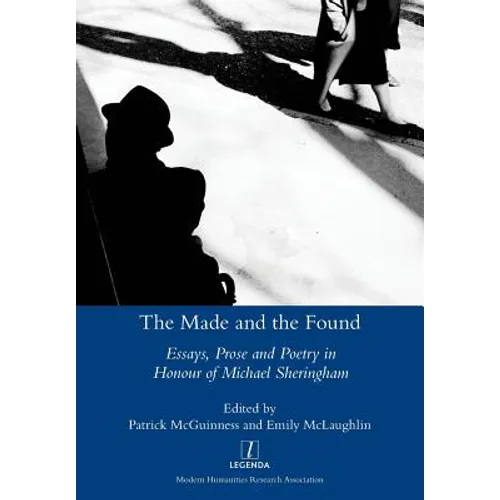 Made and the Found: Essays, Prose and Poetry in Honour of Michael Sheringham