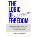 The Logic of Freedom: Free Will, Human Nature, and the Rational Argument for a Genuinely Free World