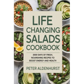 Life Changing Salads Cookbook: 2000 Days of Fresh, Nourishing Recipes to Boost Energy and Health